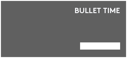 BULLET TIME



Discover more...
